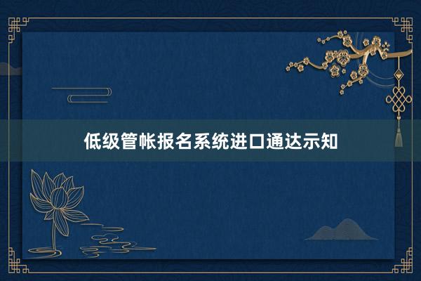 低级管帐报名系统进口通达示知
