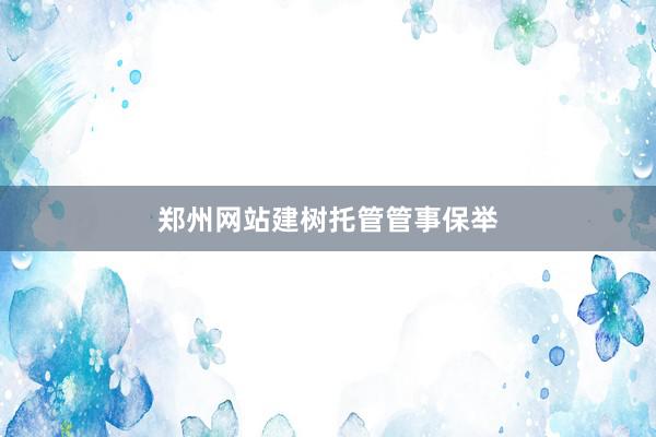 郑州网站建树托管管事保举