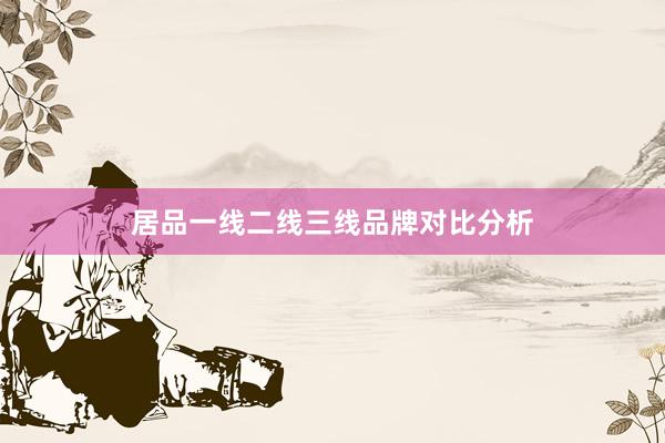 居品一线二线三线品牌对比分析