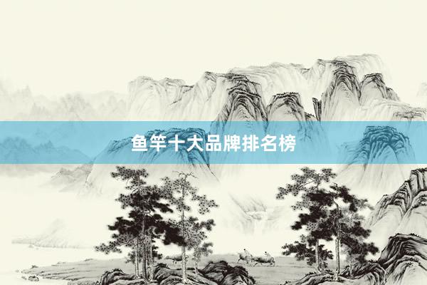 鱼竿十大品牌排名榜